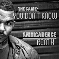 The Game - You Don't Know (Ambicadence Remix)