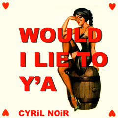 Would I Lie (Cyril Noir Remix) Free DL for Valentines Day!!