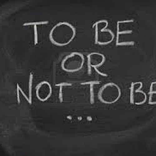 To Be Or Not To Be