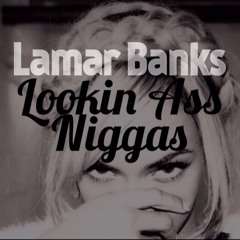 LAMARBANKS- Looking Ass Niggas