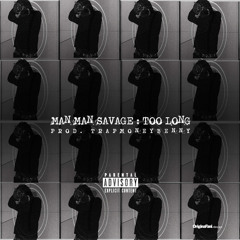 Man Man Savage - Too Long (Prod. Trap Money Benny)