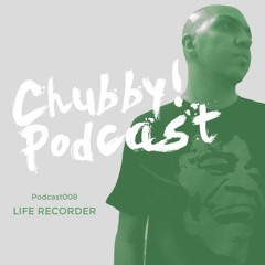 Chubby! Podcast008 - Life Recorder