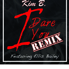 Kim B. - I Dare You Remix Ft. Ellis Bailey (100% Original)