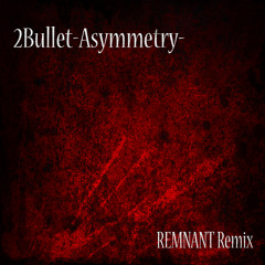 2Bullet - Asymmetry - (REMNANT Remix)