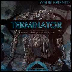 Your Friends - Terminator (Johnny Labs Remix) ** OUT NOW **