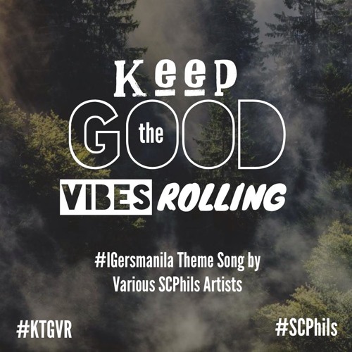 #ktgvr [Keep the Good Vibes Rolling] #iGersmanila Theme Song (Various #SCPhils Artists)