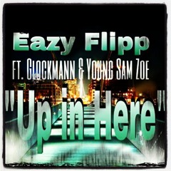 Eazy Flipp - "Up In Here" (ft. Glockmann & Young Sam Zoe)