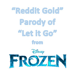 Reddit Gold ("Let It Go" Parody)