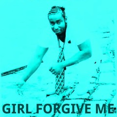 GIRL FORGIVE ME