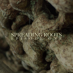 SPREADING ROOTS EPISODE ONE