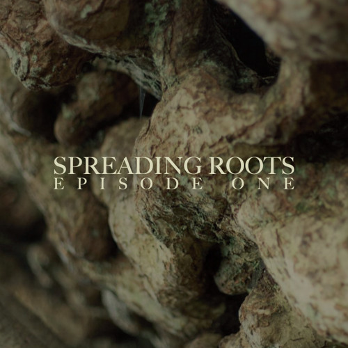 SPREADING ROOTS EPISODE ONE
