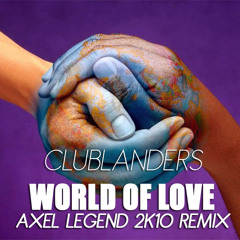 CLUBLANDERS - WORLD OF LOVE (AXEL LEGEND 2K10 REMIX) - FREE