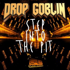 Drop Goblin - Step Into The Pit [OUT NOW!]
