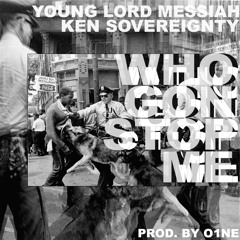 Who Gon Stop Me - Young Lord Messiah X Ken Sovereignty (Prod. by O1NE)