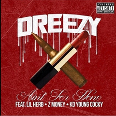 Dreezy ft KD Young Cocky, Lil Herb and Z Money - Aint For None Remix (prod By D. Brooks Exclusive)
