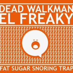 FatSugar Snoring Trap El Freaky & Deadwalkman
