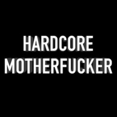 HARDCORE MOTHERFUCKER!