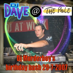 Dj Dave@The Pole Murderboy's birthday bash 29-7-2007