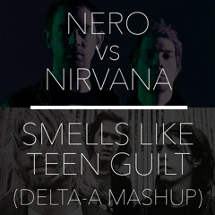Nero vs Nirvana - Smells Like Teen Guilt (Delta-A Mashup)
