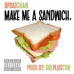 (Opski Chan) Make Me a Sandwich prod. Sol Plus Ten