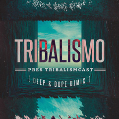 Dj - Tribalismo - Tribalismcast ( DEEP & DOPE DJmix )