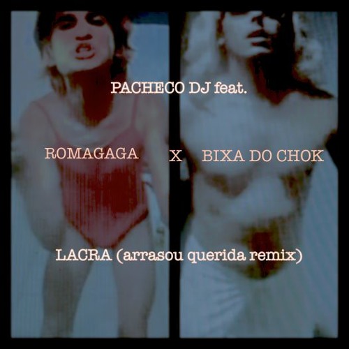PACHECO DJ feat. ROMAGAGA & BIXA DO CHOK - LACRA (ARRASOU QUERIDA REMIX)