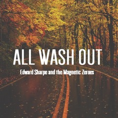 All Wash Out|Edward Sharpe and The Magnetic Zeroes