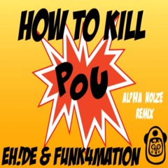 EH!DE & Funk4Mation - How To Kill Pou (Alpha Noize Remix) FREE!