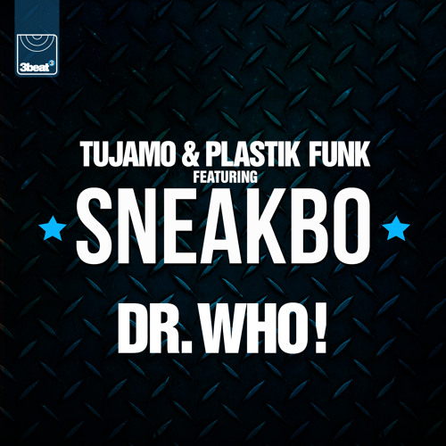 Stream Tujamo & Plastik Funk feat. Sneakbo - Dr. Who (UK Club Edit) by  3BEAT | Listen online for free on SoundCloud