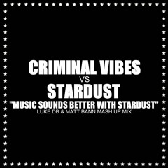 Criminal Vibes Vs Stardust - Music Sounds Better With Stardust (Luke DB & Matt Bann Mash Up Mix)