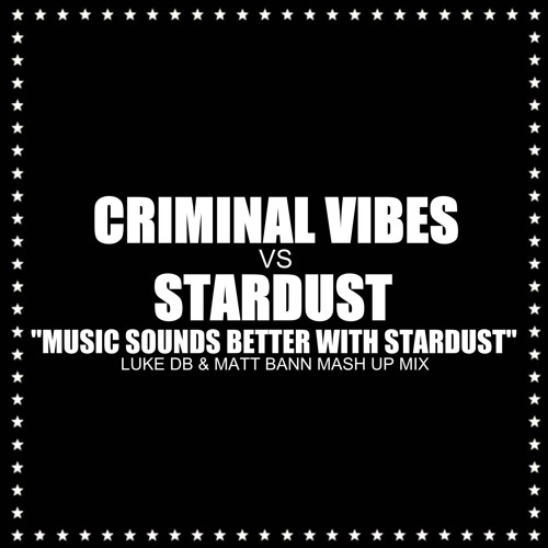 Criminal Vibes Vs Stardust - Music Sounds Better With Stardust (Luke DB & Matt Bann Mash Up Mix)