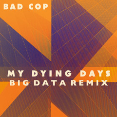 Bad Cop - "My Dying Days (Big Data Remix)"