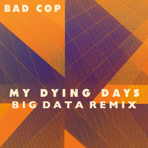Bad Cop - "My Dying Days (Big Data Remix)"