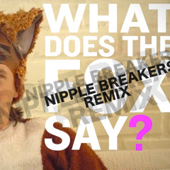 Ylvis - What Does the Fox Say (Nipple Breakers remix) *UNMASTERED