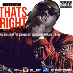 BIG BODY- THATS RIGHT PRODUCED BY SUPREME_J
