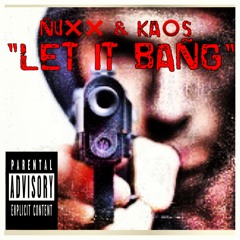 "LET IT BANG"  ASHY NUXX AND KAOS