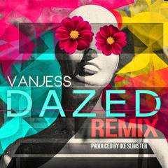 VANJESS - DAZED (REMIX) PRODUCED BY IKE SLIMSTER