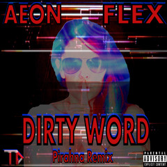 Aeon Flex- Dirty Word (Piranha Remix) *****OUT NOW!!*****