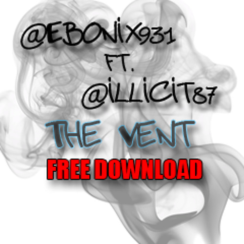Ebonix ft. Illicit - The Vent (NEW!! | @Ebonix931 @Illicit87)