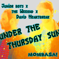 Under The Thursday Sun (MOMBASA! NYC edit) - Junior Boys x The Weeknd x David Heartbreak