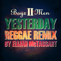 BOIZ II MEN - Yesterday - REGGAE REMIX by ELIJAH McTAGGART