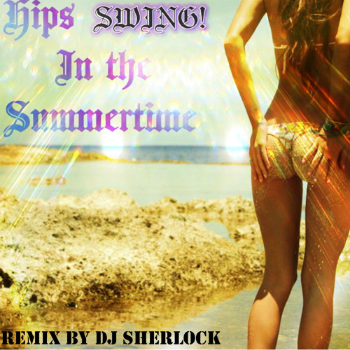 Hips Swing In The Summertime (Sherlock Bootleg)