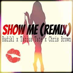 Show Me (Remix) Radikl x Tabius Tate x Chris Brown