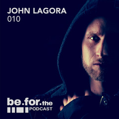 JOHN LAGORA. Be For the Podcast 010