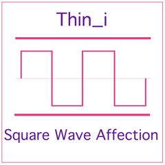 Thin_i - Square Wave Affection