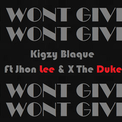 I Won't Give Kigzy Blaque ft Jhon Lee & X The Duke
