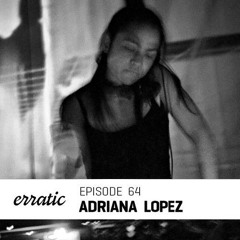 Erratic Podcast 64 | Adriana Lopez
