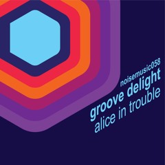 Groove Delight - Alice in Trouble (Original Mix) NOISE MUSIC 058