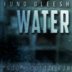 Yung Gleesh - Water (Prod. By Scottie Rob)