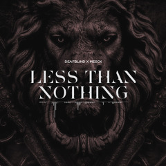Deafblind x Mesck - Less Than Nothing